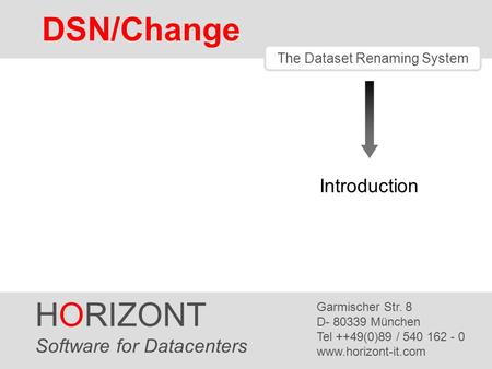 HORIZONT 1 DSN/Change The Dataset Renaming System HORIZONT Software for Datacenters Garmischer Str. 8 D- 80339 München Tel ++49(0)89 / 540 162 - 0 www.horizont-it.com.