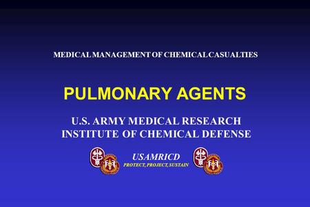 USAMRICD PROTECT, PROJECT, SUSTAIN U.S. ARMY MEDICAL RESEARCH INSTITUTE OF CHEMICAL DEFENSE PULMONARY AGENTS MEDICAL MANAGEMENT OF CHEMICAL CASUALTIES.