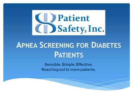 A PNEA S CREENING FOR D IABETES P ATIENTS Sensible. Simple. Effective. Reaching out to more patients.