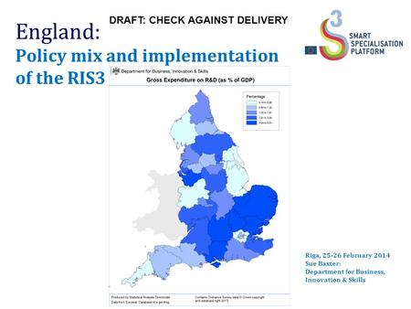 England: Policy mix and implementation of the RIS3 Riga, 25-26 February 2014 Sue Baxter: Department for Business, Innovation & Skills DRAFT: CHECK AGAINST.