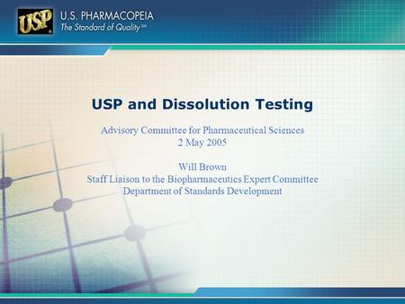 USP and Dissolution Testing Advisory Committee for Pharmaceutical Sciences 2 May 2005 Will Brown Staff Liaison to the Biopharmaceutics Expert Committee.