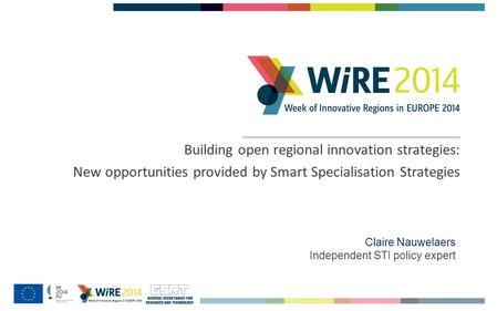 Building open regional innovation strategies: New opportunities provided by Smart Specialisation Strategies Claire Nauwelaers Independent STI policy expert.