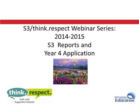 S3/think.respect Webinar Series: 2014-2015 S3 Reports and Year 4 Application.