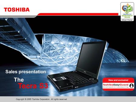 Copyright © 2005 Toshiba Corporation. All rights reserved. The Tecra S3 Sales presentation.
