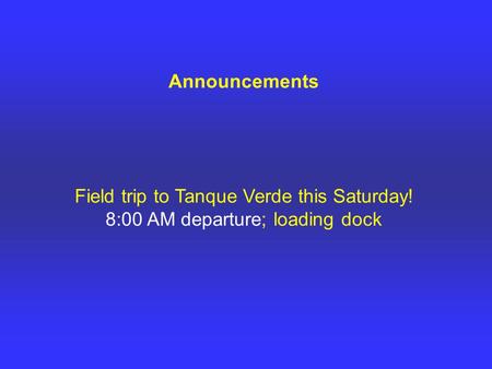 Announcements Field trip to Tanque Verde this Saturday