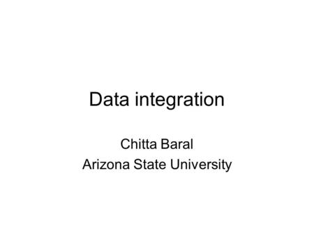Data integration Chitta Baral Arizona State University.