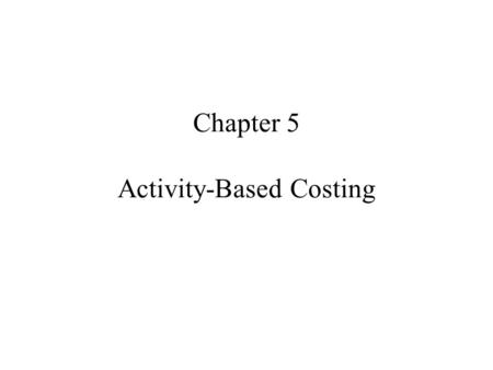 Chapter 5 Activity-Based Costing. Over- and Undercosting Overcosting – a product consumes a low level of resources (costs) but is allocated high costs.