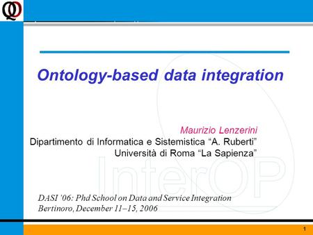 1June 7, 2004Ontologies for interoperability1 Ontology-based data integration Maurizio Lenzerini Dipartimento di Informatica e Sistemistica “A. Ruberti”