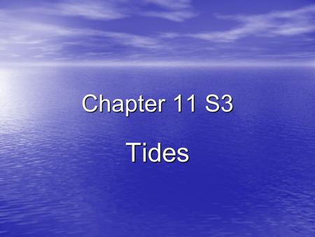 Chapter 11 S3 Tides. Ch 11 S3 Essential Questions 1. What causes tides? 2. What affects the heights of tides? 3. How are tides a source of energy?