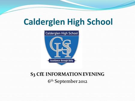 Calderglen High School S3 CfE INFORMATION EVENING 6 th September 2012.