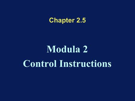 Chapter 2.5 Modula 2 Control Instructions. Modula 2 Control Statements Selection statements –BOOLEAN Selector : IF statement –Ordinal Selector : CASE.
