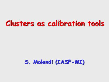 Clusters as calibration tools S. Molendi (IASF-MI)