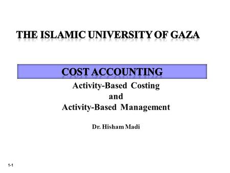 1-1 Activity-Based Costing and Activity-Based Management Dr. Hisham Madi.