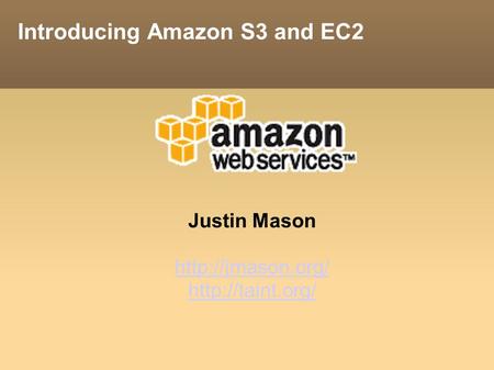 Introducing Amazon S3 and EC2 Justin Mason