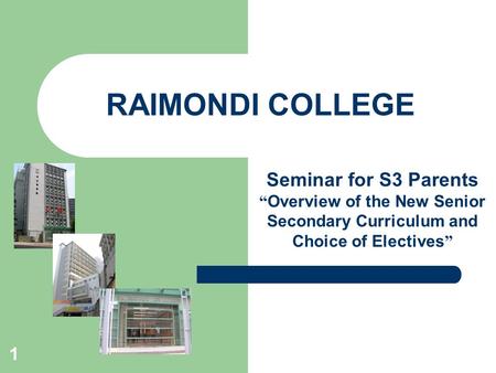 1 RAIMONDI COLLEGE Seminar for S3 Parents “ Overview of the New Senior Secondary Curriculum and Choice of Electives ”