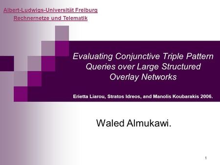 1 Evaluating Conjunctive Triple Pattern Queries over Large Structured Overlay Networks Erietta Liarou, Stratos Idreos, and Manolis Koubarakis 2006. Waled.