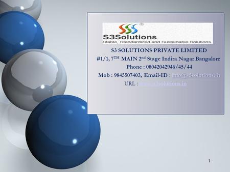 S3 SOLUTIONS PRIVATE LIMITED #1/1, 7 TH MAIN 2 nd Stage Indira Nagar Bangalore Phone : 08042042946/45/44 Mob : 9845507403,  -ID.