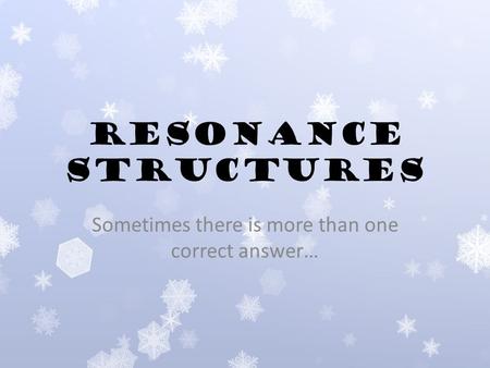 Resonance Structures Sometimes there is more than one correct answer…