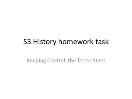 S3 History homework task Keeping Control: the Terror State.