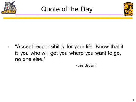 1 Quote of the Day “Accept responsibility for your life. Know that it is you who will get you where you want to go, no one else.” -Les Brown.