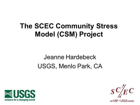 The SCEC Community Stress Model (CSM) Project Jeanne Hardebeck USGS, Menlo Park, CA.