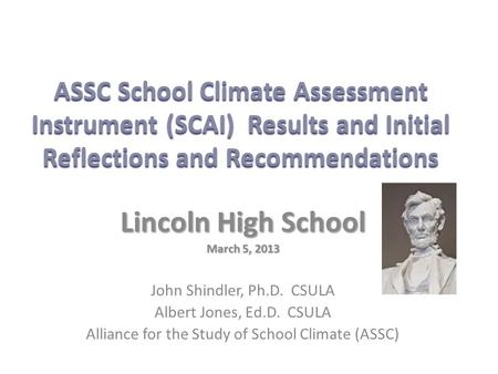 ASSC School Climate Assessment Instrument (SCAI) Results and Initial Reflections and Recommendations Lincoln High School March 5, 2013 John Shindler, Ph.D.