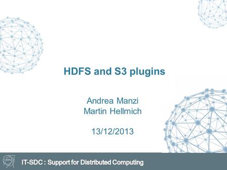 HDFS and S3 plugins Andrea Manzi Martin Hellmich 13/12/2013.