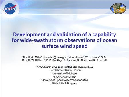 Development and validation of a capability for wide-swath storm observations of ocean surface wind speed Timothy L. Miller 1 M.