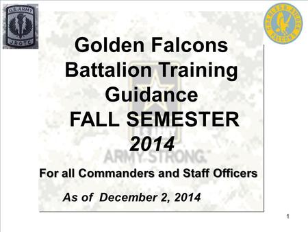 As of December 2, 2014 Golden Falcons Battalion Training Guidance FALL SEMESTER 2014 For all Commanders and Staff Officers 1.