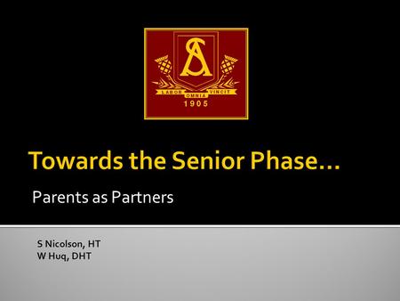Parents as Partners S Nicolson, HT W Huq, DHT.  OverviewS Nicolson  Progression to the Senior Phase  The New Generation of Qualifications  Process/