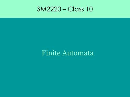 SM2220 – Class 10 Finite Automata. SM2220 – Class 10 Finite Automata Computation theory Formal language.