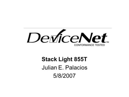 Stack Light 855T Julian E. Palacios 5/8/2007. Typical DeviceNet Configuration A DeviceNet Network supports multiple Stack Light devices and allows them.