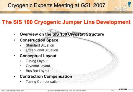19th – 20th of September 2007Cryogenic Expert Meeting at GSI, Jan Patrick Meier1/11 Cryogenic Experts Meeting at GSI, 2007 The SIS 100 Cryogenic Jumper.