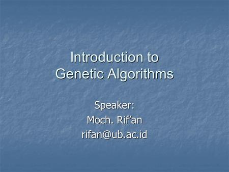 Introduction to Genetic Algorithms Speaker: Moch. Rif’an
