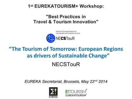 1 st EUREKATOURISM+ Workshop: Best Practices in Travel & Tourism Innovation “The Tourism of Tomorrow: European Regions as drivers of Sustainable Change”
