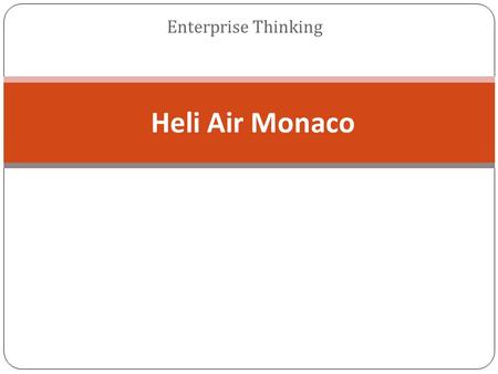Enterprise Thinking Heli Air Monaco. Heli Air Monaco- Enterprise Thinking 1) Introduction of Heli Air Monaco 2) Company current perspective 3) The redefining.