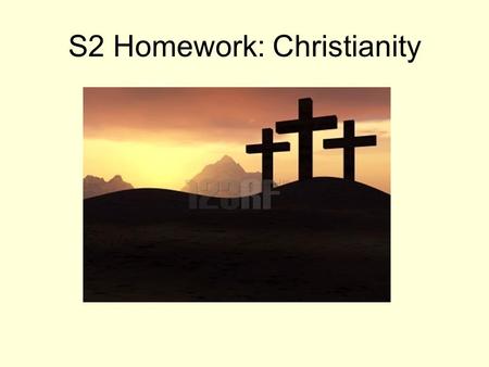 S2 Homework: Christianity. About the Slides There are 6 homework tasks. Make sure you read ALL slides. There is a list of books available in the school.