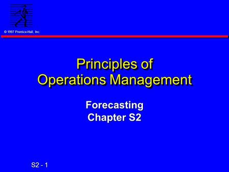 © 1997 Prentice-Hall, Inc. S2 - 1 Principles of Operations Management Forecasting Chapter S2.