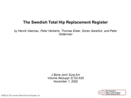 The Swedish Total Hip Replacement Register by Henrik Malchau, Peter Herberts, Thomas Eisler, Göran Garellick, and Peter Söderman J Bone Joint Surg Am Volume.