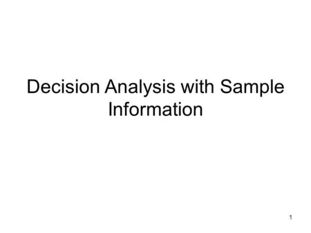 1 Decision Analysis with Sample Information. 2 I begin here with our familiar example. States of Nature Decision Alternatives s1s2 d187 d2145 d320-9 At.