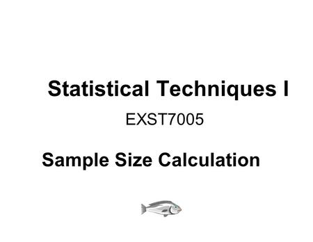 Statistical Techniques I EXST7005 Sample Size Calculation.