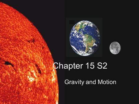 Chapter 15 S2 Gravity and Motion. Ch15 S2 Essential Questions 1.What determines the strength of the force of gravity between two objects? 2. What two.