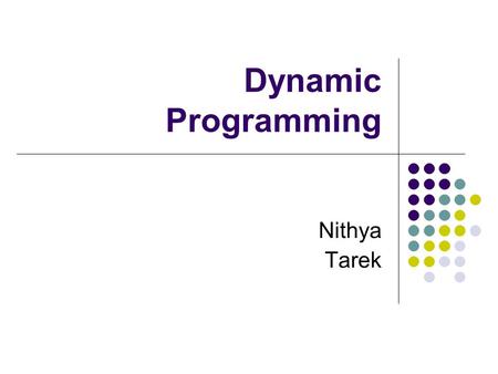 Dynamic Programming Nithya Tarek. Dynamic Programming Dynamic programming solves problems by combining the solutions to sub problems. Paradigms: Divide.