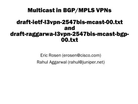 Copyright © 2004 Juniper Networks, Inc. Proprietary and Confidentialwww.juniper.net 1 Multicast in BGP/MPLS VPNs draft-ietf-l3vpn-2547bis-mcast-00.txt.