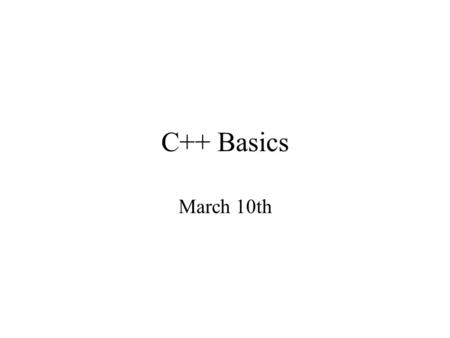 C++ Basics March 10th. A C++ program //if necessary include headers //#include void main() { //variable declaration //read values input from user //computation.