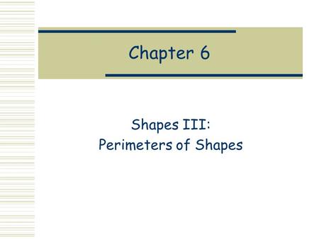 Chapter 6 Shapes III: Perimeters of Shapes. The Perimeter of a Shape  To compute the perimeter we need a function with four equations (1 for each Shape.