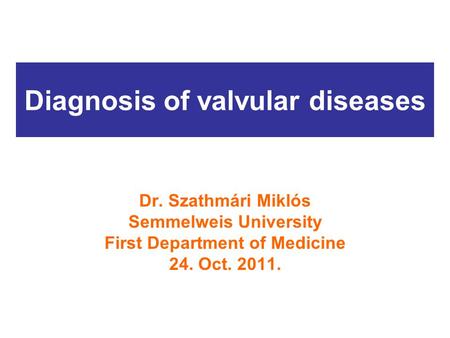Diagnosis of valvular diseases Dr. Szathmári Miklós Semmelweis University First Department of Medicine 24. Oct. 2011.