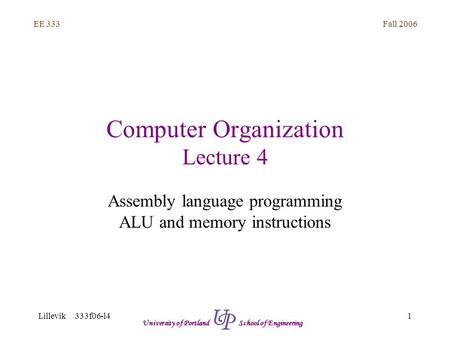 Fall 2006 1 EE 333 Lillevik 333f06-l4 University of Portland School of Engineering Computer Organization Lecture 4 Assembly language programming ALU and.
