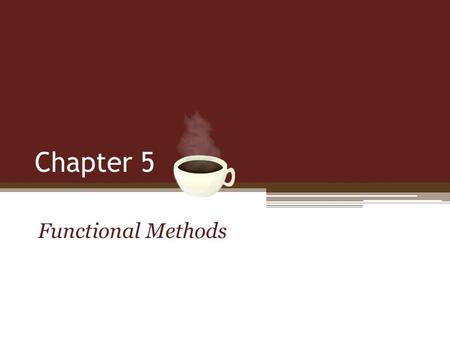 Chapter 5 Functional Methods. © Daly and Wrigley Learning Java through Alice Objectives Properly construct and use methods when programming. Describe.