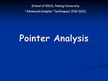School of EECS, Peking University “Advanced Compiler Techniques” (Fall 2011) Pointer Analysis.